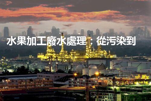 水果加工廢水處理：從污染到資源的艷麗轉(zhuǎn)變！